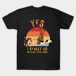 Yes, I really do need all these dogs T-Shirt